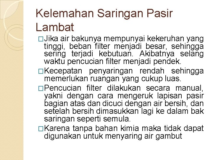 Kelemahan Saringan Pasir Lambat �Jika air bakunya mempunyai kekeruhan yang tinggi, beban filter menjadi