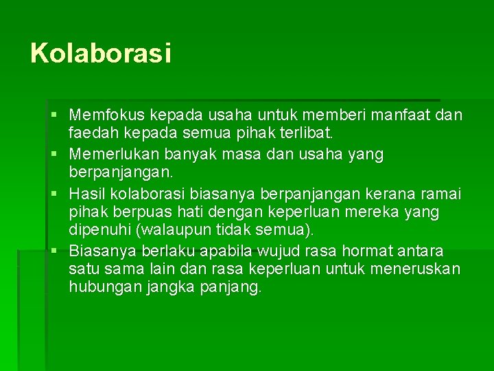 Kolaborasi § Memfokus kepada usaha untuk memberi manfaat dan faedah kepada semua pihak terlibat.