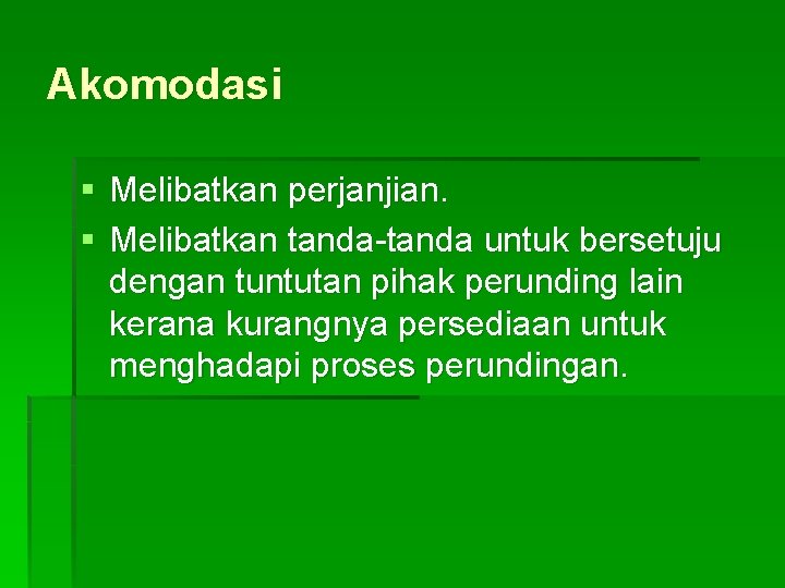 Akomodasi § Melibatkan perjanjian. § Melibatkan tanda-tanda untuk bersetuju dengan tuntutan pihak perunding lain