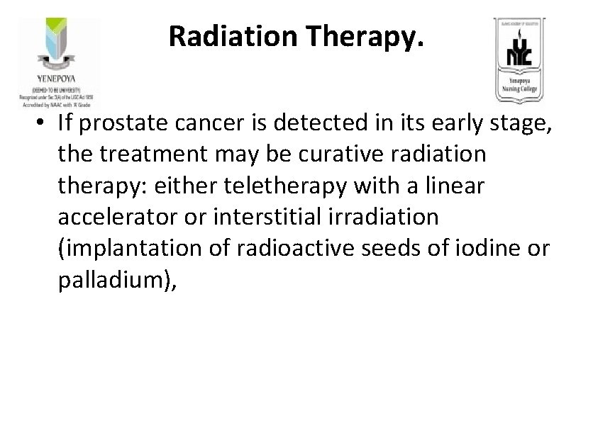 Radiation Therapy. • If prostate cancer is detected in its early stage, the treatment