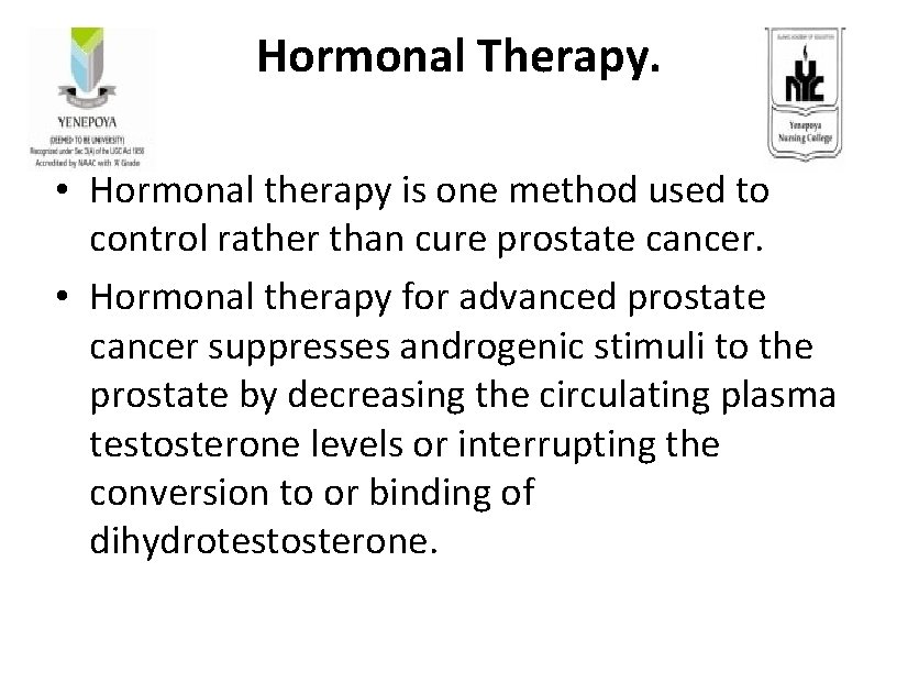 Hormonal Therapy. • Hormonal therapy is one method used to control rather than cure