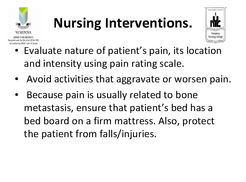 Nursing Interventions. • Evaluate nature of patient’s pain, its location and intensity using pain