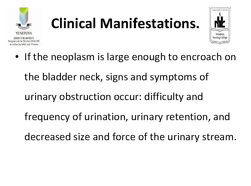 Clinical Manifestations. • If the neoplasm is large enough to encroach on the bladder