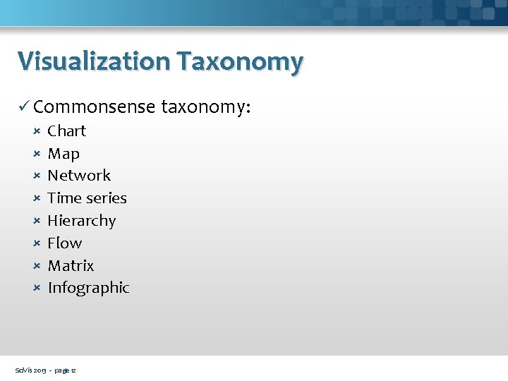 Visualization Taxonomy ü Commonsense taxonomy: Chart Map Network Time series Hierarchy Flow Matrix Infographic