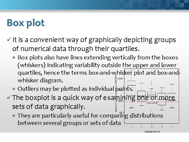 Box plot ü It is a convenient way of graphically depicting groups of numerical