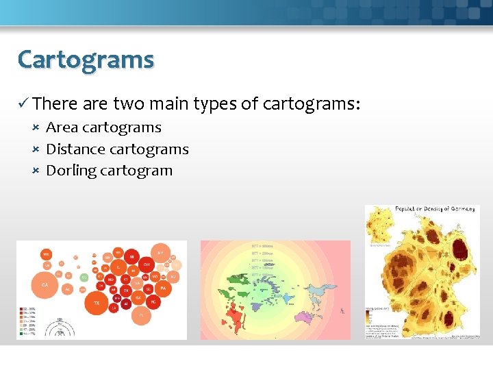 Cartograms ü There are two main types of cartograms: Area cartograms Distance cartograms Dorling