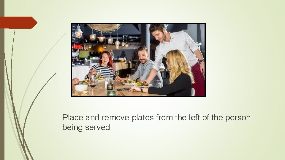 Place and remove plates from the left of the person being served. 