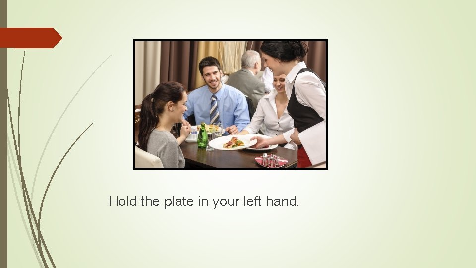 Hold the plate in your left hand. 