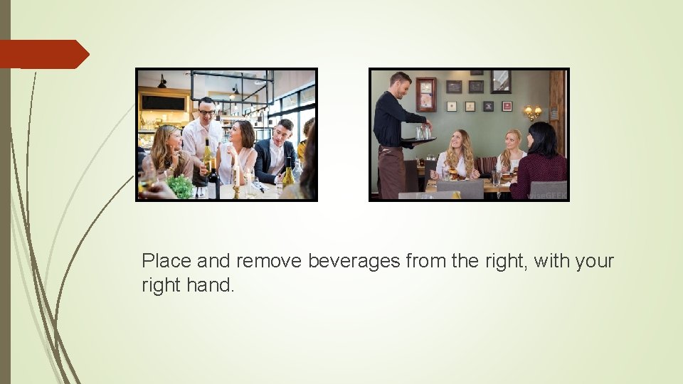 Place and remove beverages from the right, with your right hand. 