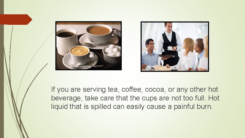 If you are serving tea, coffee, cocoa, or any other hot beverage, take care