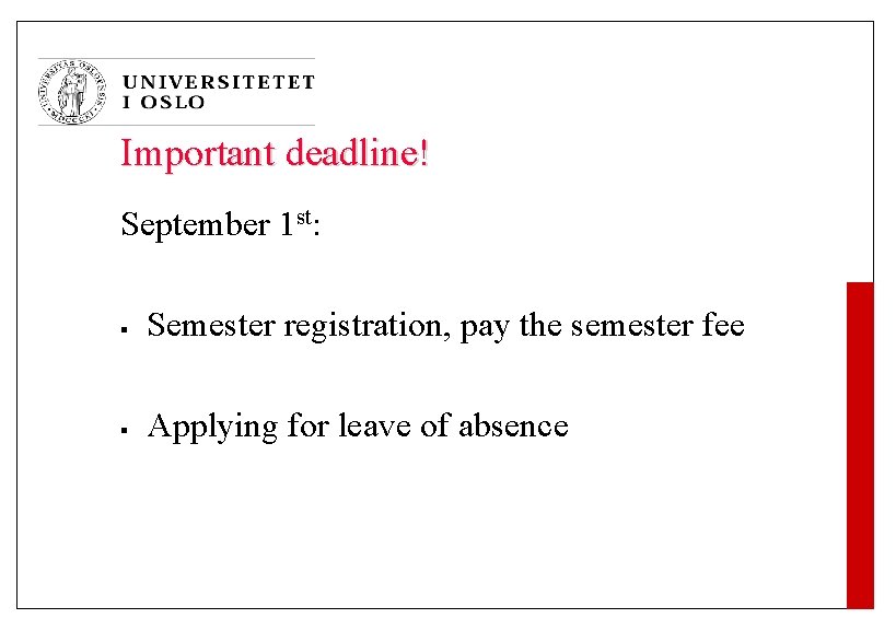 Important deadline! September 1 st: § Semester registration, pay the semester fee § Applying