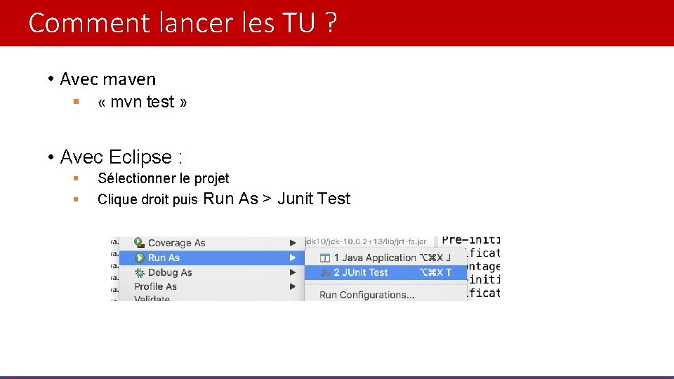 Comment lancer les TU ? • Avec maven § « mvn test » •