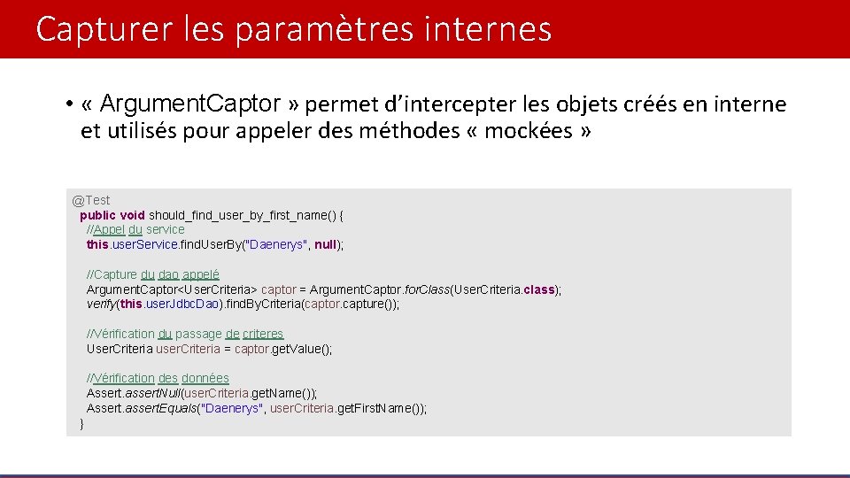 Capturer les paramètres internes • « Argument. Captor » permet d’intercepter les objets créés