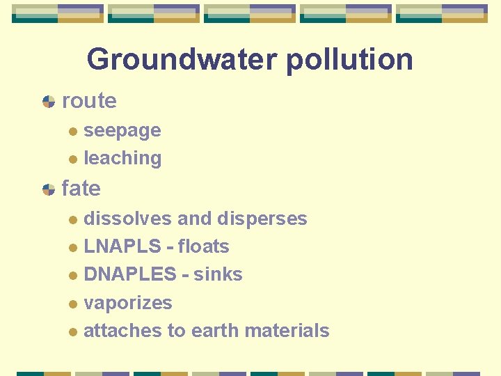 Groundwater pollution route seepage l leaching l fate dissolves and disperses l LNAPLS -