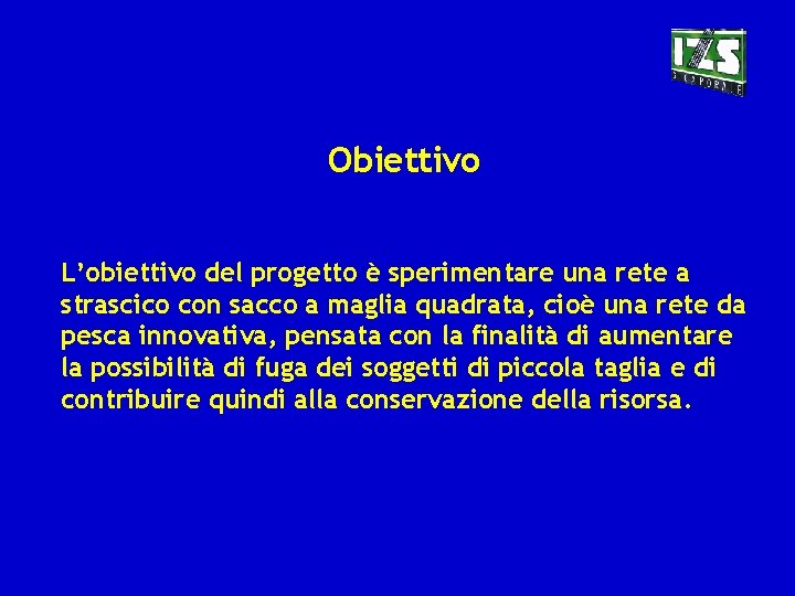 Obiettivo L’obiettivo del progetto è sperimentare una rete a strascico con sacco a maglia