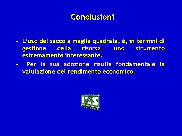 Conclusioni • L’uso del sacco a maglia quadrata, è, in termini di gestione della