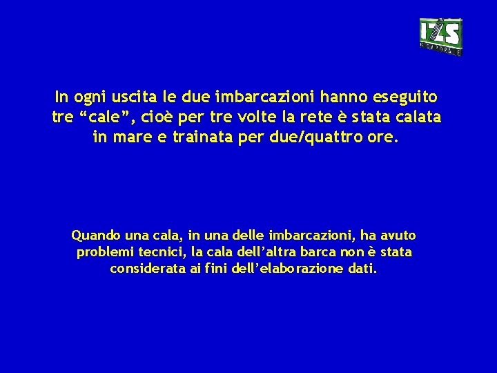 In ogni uscita le due imbarcazioni hanno eseguito tre “cale”, cioè per tre volte