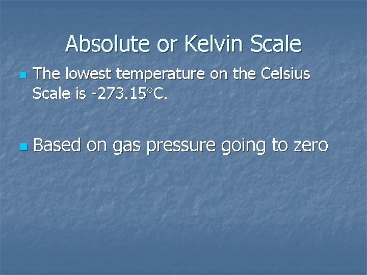 Absolute or Kelvin Scale n n The lowest temperature on the Celsius Scale is