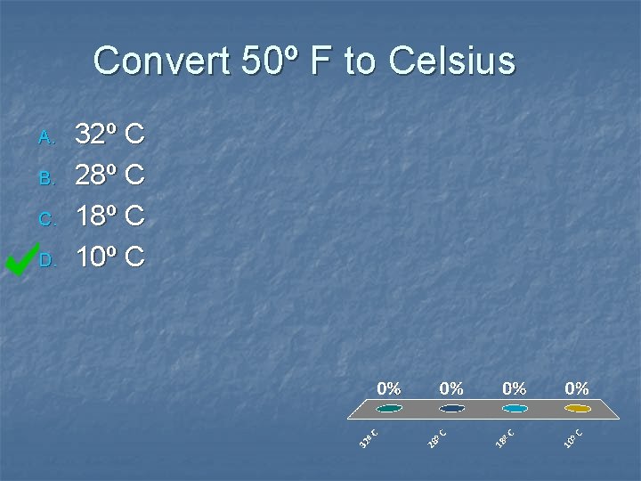 Convert 50º F to Celsius A. B. C. D. 32º C 28º C 10º