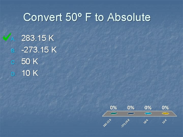 Convert 50º F to Absolute A. B. C. D. 283. 15 K -273. 15