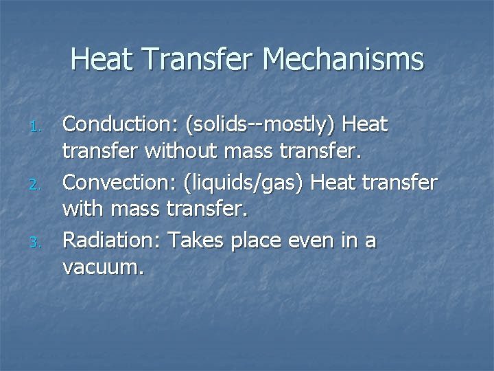 Heat Transfer Mechanisms 1. 2. 3. Conduction: (solids--mostly) Heat transfer without mass transfer. Convection: