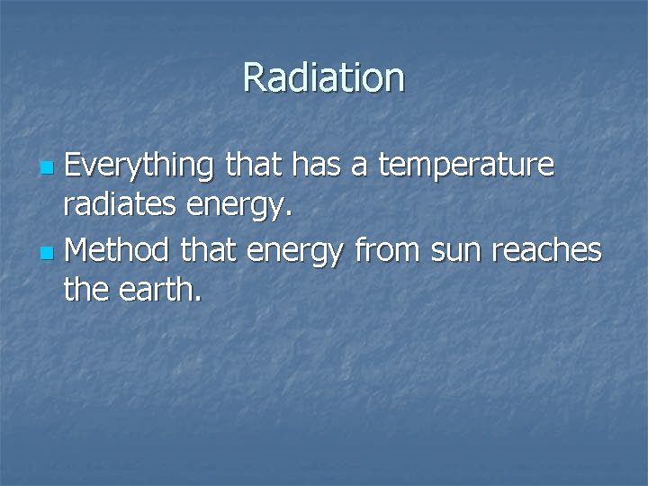 Radiation Everything that has a temperature radiates energy. n Method that energy from sun