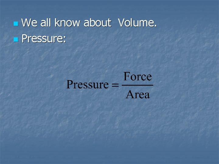 We all know about Volume. n Pressure: n 