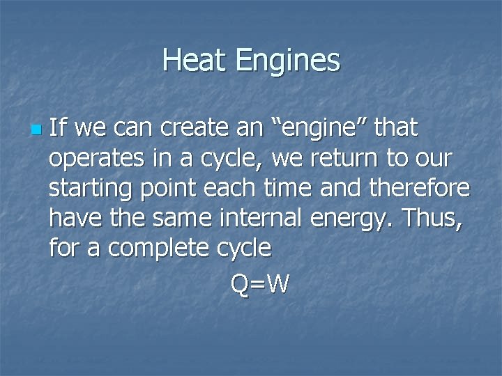 Heat Engines n If we can create an “engine” that operates in a cycle,