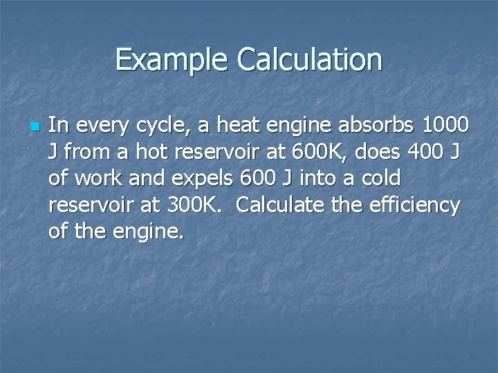 Example Calculation n In every cycle, a heat engine absorbs 1000 J from a