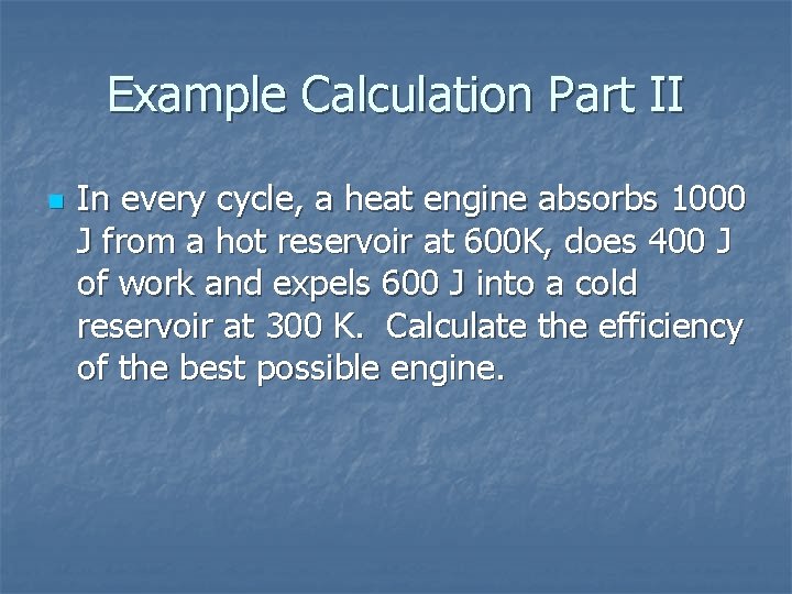 Example Calculation Part II n In every cycle, a heat engine absorbs 1000 J