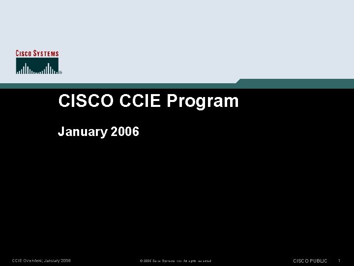 CISCO CCIE Program January 2006 CCIE Overview; January 2006 © 2005 Cisco Systems, Inc.