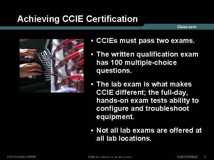 Achieving CCIE Certification • CCIEs must pass two exams. • The written qualification exam