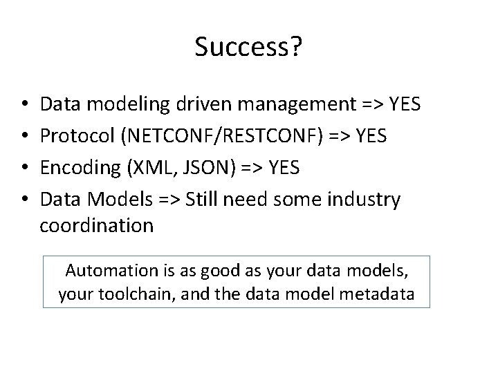 Success? • • Data modeling driven management => YES Protocol (NETCONF/RESTCONF) => YES Encoding Success? • • Data modeling driven management => YES Protocol (NETCONF/RESTCONF) => YES Encoding
