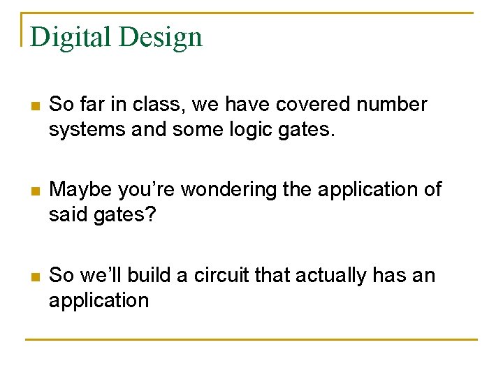 Digital Design n So far in class, we have covered number systems and some