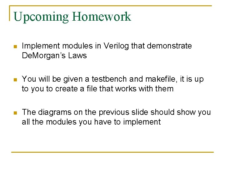 Upcoming Homework n Implement modules in Verilog that demonstrate De. Morgan’s Laws n You