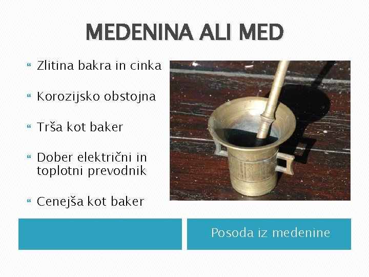 MEDENINA ALI MED Zlitina bakra in cinka Korozijsko obstojna Trša kot baker Dober električni MEDENINA ALI MED Zlitina bakra in cinka Korozijsko obstojna Trša kot baker Dober električni