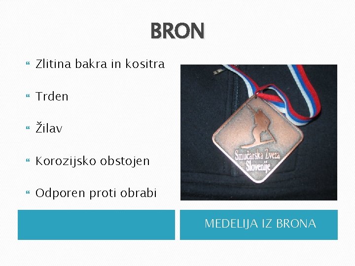 BRON Zlitina bakra in kositra Trden Žilav Korozijsko obstojen Odporen proti obrabi MEDELIJA IZ BRON Zlitina bakra in kositra Trden Žilav Korozijsko obstojen Odporen proti obrabi MEDELIJA IZ