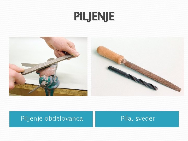 PILJENJE Piljenje obdelovanca Pila, sveder PILJENJE Piljenje obdelovanca Pila, sveder