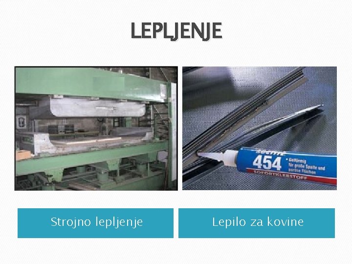 LEPLJENJE Strojno lepljenje Lepilo za kovine LEPLJENJE Strojno lepljenje Lepilo za kovine