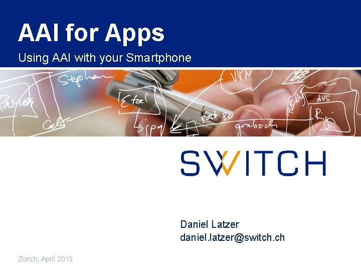 AAI for Apps Using AAI with your Smartphone Daniel Latzer daniel. latzer@switch. ch Zürich,