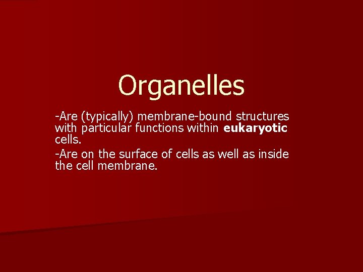 Organelles -Are (typically) membrane-bound structures with particular functions within eukaryotic cells. -Are on the