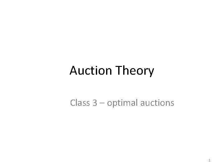 Auction Theory Class 3 – optimal auctions 1 