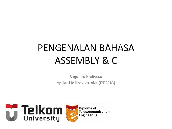 PENGENALAN BAHASA ASSEMBLY & C Sugondo Hadiyoso Aplikasi Mikrokontroler (DTG 2 K 3) 