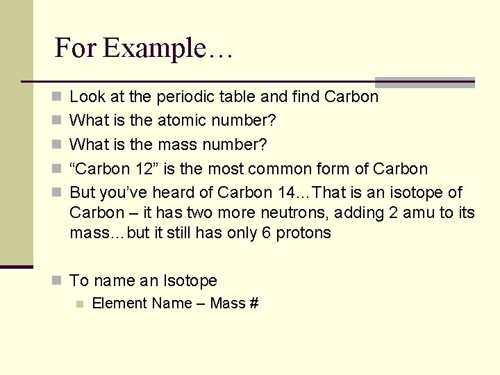 For Example… n Look at the periodic table and find Carbon n What is For Example… n Look at the periodic table and find Carbon n What is