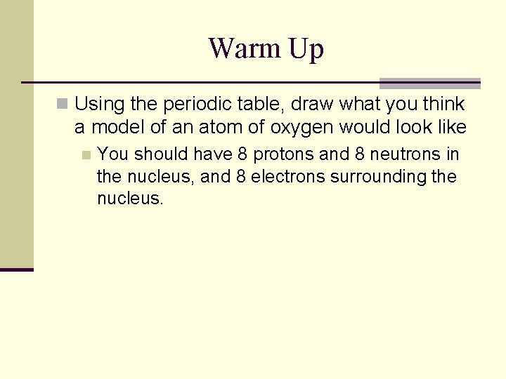 Warm Up n Using the periodic table, draw what you think a model of Warm Up n Using the periodic table, draw what you think a model of