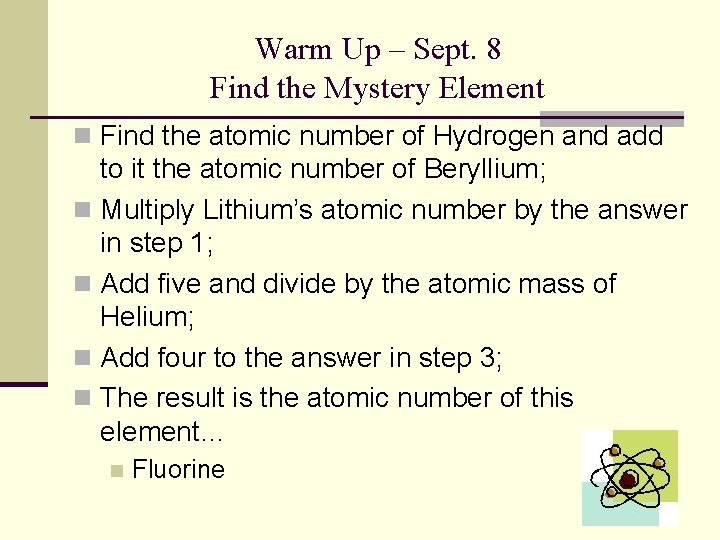 Warm Up – Sept. 8 Find the Mystery Element n Find the atomic number Warm Up – Sept. 8 Find the Mystery Element n Find the atomic number