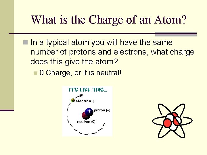 What is the Charge of an Atom? n In a typical atom you will What is the Charge of an Atom? n In a typical atom you will