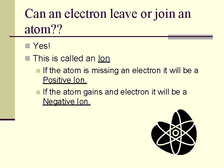 Can an electron leave or join an atom? ? n Yes! n This is Can an electron leave or join an atom? ? n Yes! n This is