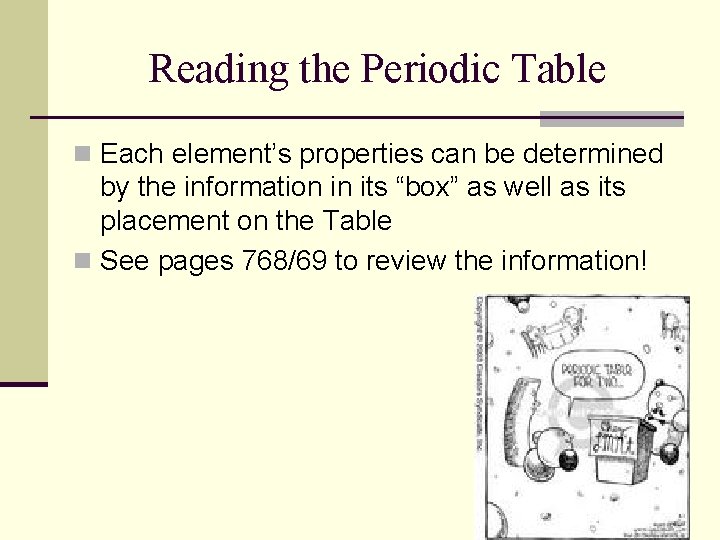 Reading the Periodic Table n Each element’s properties can be determined by the information Reading the Periodic Table n Each element’s properties can be determined by the information
