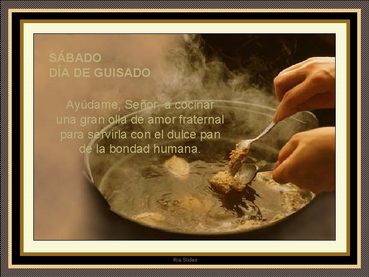 SÁBADO DÍA DE GUISADO Ayúdame, Señor, a cocinar una gran olla de amor fraternal